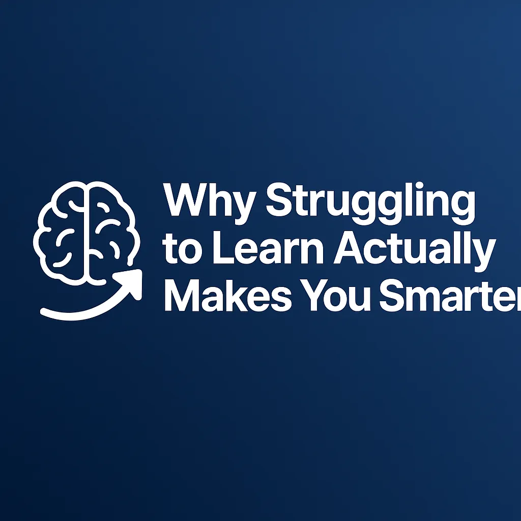 Why Struggling to Learn Actually Makes You Smarter
